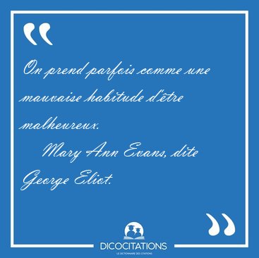 On prend parfois comme une mauvaise habitude d'�tre [...] - Mary Ann Evans, dite George Eliot...