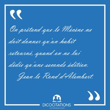 On pr�tend que le M�c�ne ne doit donner qu'un habit retourn�, [...] - Jean le Rond d'Alembert...