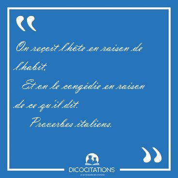 On reoit l'hte en raison de l'habit,    Et on le congdie en [...] - Proverbes italiens...