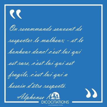 On recommande souvent de respecter le malheur; - et le bonheur [...] - Alphonse Karr...