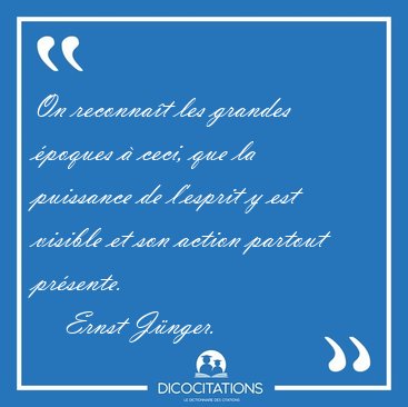On reconnat les grandes poques  ceci, que la puissance de [...] - Ernst Jnger...
