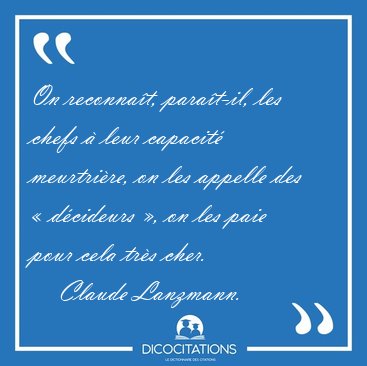 On reconna�t, para�t-il, les chefs � leur capacit� meurtri�re, [...] - Claude Lanzmann...