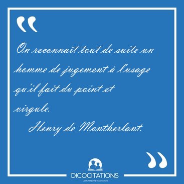 On reconnat tout de suite un homme de jugement  l'usage qu'il [...] - Henry de Montherlant...