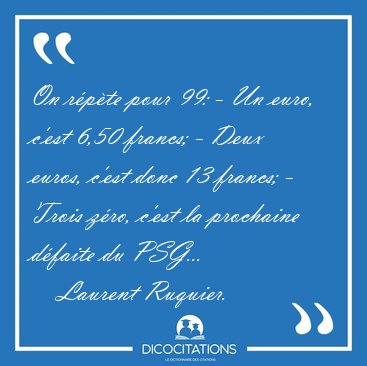 On r�p�te pour 99: - Un euro, c'est 6,50 francs; - Deux euros, [...] - Laurent Ruquier...