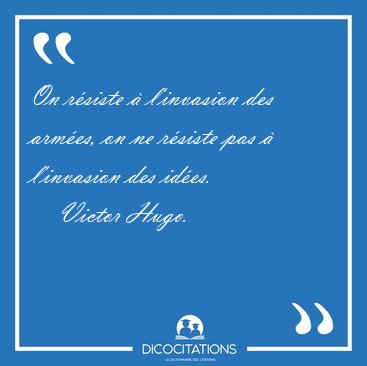 On rsiste  l'invasion des armes, on ne rsiste pas  [...] - Victor Hugo...