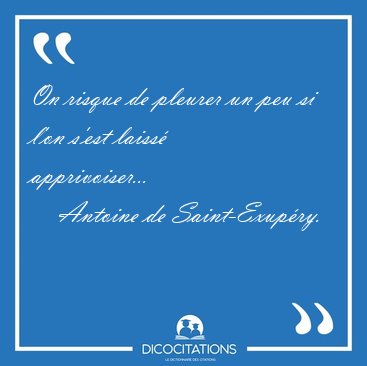 On risque de pleurer un peu si l'on s'est laiss [...] - Antoine de Saint-Exupry...