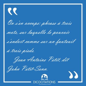 On s'en occupe: phrase  trois mots, sur laquelle le pouvoir [...] - Jean Antoine Petit, dit John Petit-Senn...