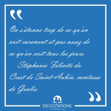On s'�tonne trop de ce qu'on voit rarement et pas assez de ce [...] - St�phanie F�licit� du Crest de Saint-Aubin, comtesse de Genlis...