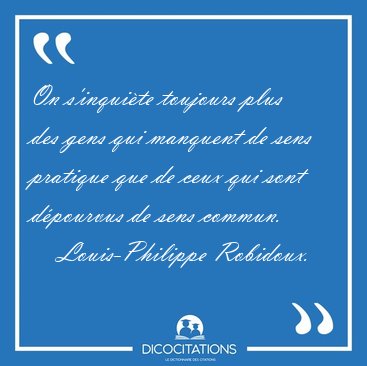 On s'inqui�te toujours plus des gens qui manquent de sens [...] - Louis-Philippe Robidoux...