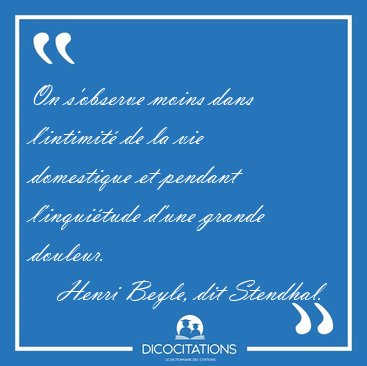 On s'observe moins dans l'intimit� de la vie domestique et [...] - Henri Beyle, dit Stendhal...