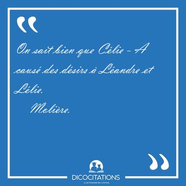 On sait bien que C�lie - A caus� des d�sirs � L�andre et [...] - Moli�re...