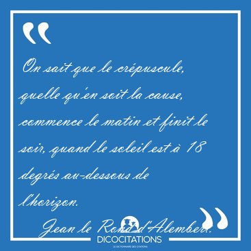 On sait que le crpuscule, quelle qu'en soit la cause, commence [...] - Jean le Rond d'Alembert...