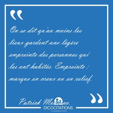 On se dit qu'au moins les lieux gardent une l�g�re empreinte des [...] - Patrick Modiano...