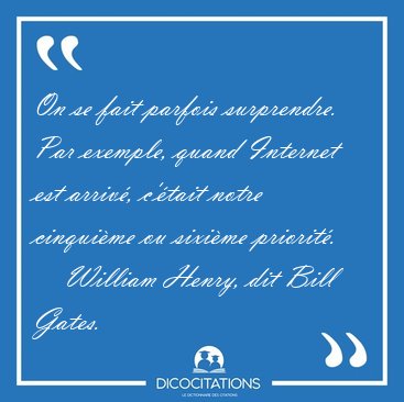 On se fait parfois surprendre. Par exemple, quand Internet est [...] - William Henry, dit Bill Gates...
