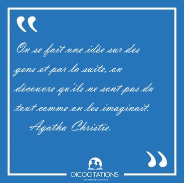 On se fait une ide sur des gens et par la suite, on dcouvre [...] - Agatha Christie...