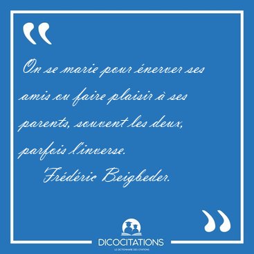 On se marie pour nerver ses amis ou faire plaisir  ses [...] - Frdric Beigbeder...