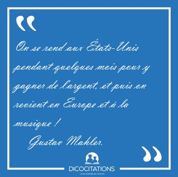On se rend aux �tats-Unis pendant quelques mois pour y gagner de [...] - Gustav Mahler...