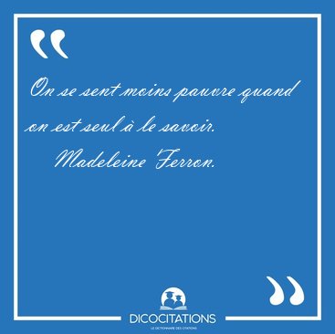 On se sent moins pauvre quand on est seul  le [...] - Madeleine Ferron...