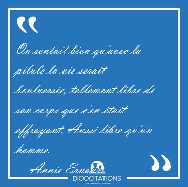 On sentait bien qu'avec la pilule la vie serait boulvers�e, [...] - Annie Ernaux...