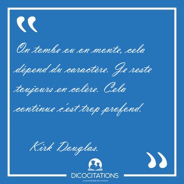 On tombe ou on monte, cela dpend du caractre. Je reste [...] - Kirk Douglas...