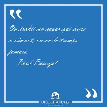 On trahit un coeur qui aime vraiment, on ne le trompe [...] - Paul Bourget...