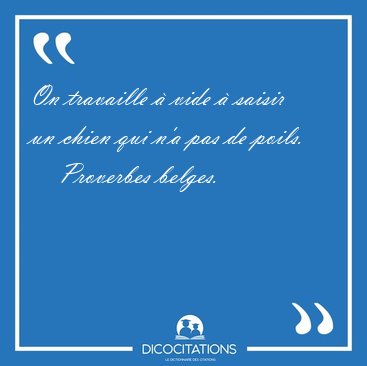 On travaille � vide � saisir un chien qui n'a pas de [...] - Proverbes belges...