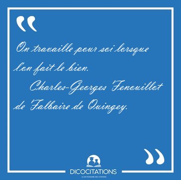 On travaille pour soi lorsque l'on fait le [...] - Charles-Georges Fenouillot de Falbaire de Quingey...