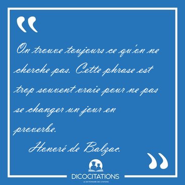 On trouve toujours ce qu'on ne cherche pas. Cette phrase est [...] - Honor de Balzac...
