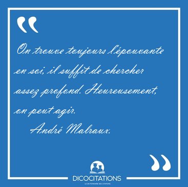 On trouve toujours l'�pouvante en soi, il suffit de chercher [...] - Andr� Malraux...