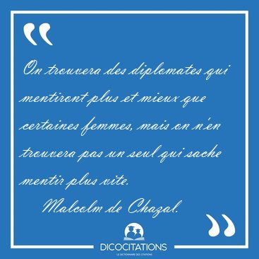 On trouvera des diplomates qui mentiront plus et mieux que [...] - Malcolm de Chazal...