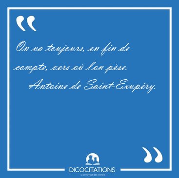 On va toujours, en fin de compte, vers o� l'on [...] - Antoine de Saint-Exup�ry...