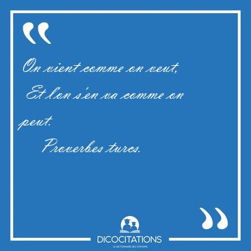On vient comme on veut,  Et l'on s'en va comme on [...] - Proverbes turcs...