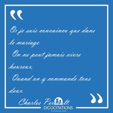 Or je suis convaincu que dans le mariage  On ne peut jamais [...] - Charles Perrault...