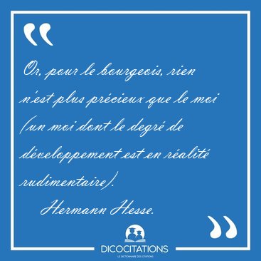 Or, pour le bourgeois, rien n'est plus prcieux que le moi (un [...] - Hermann Hesse...
