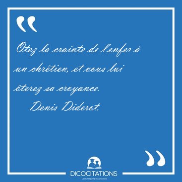 Otez la crainte de l'enfer  un chrtien, et vous lui terez sa [...] - Denis Diderot...