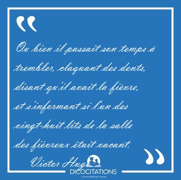 Ou bien il passait son temps � trembler, claquant des dents, [...] - Victor Hugo...