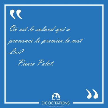 O� est le salaud qui a prononc� le premier le mot [...] - Pierre Pelot...