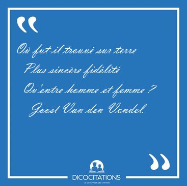 O� fut-il trouv� sur terre    Plus sinc�re fid�lit�    Qu'entre [...] - Joost Van den Vondel...