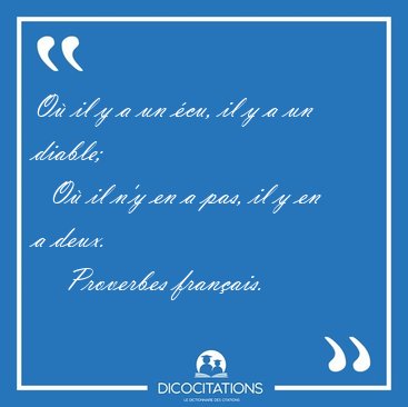 O il y a un cu, il y a un diable;    O il n'y en a pas, il y [...] - Proverbes franais...