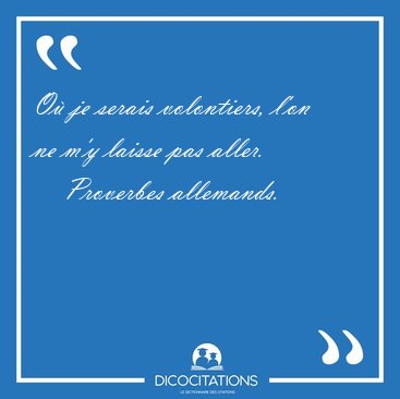 O je serais volontiers, l'on ne m'y laisse pas [...] - Proverbes allemands...
