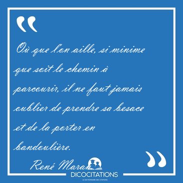 O� que l'on aille, si minime que soit le chemin � parcourir, il [...] - Ren� Maran...