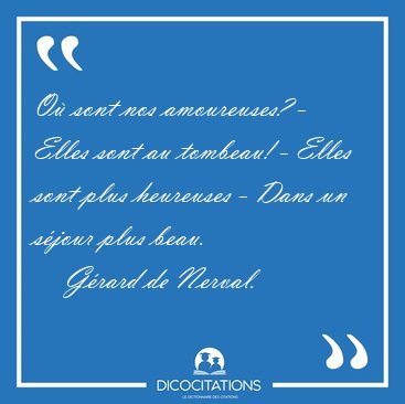 O� sont nos amoureuses? - Elles sont au tombeau! - Elles sont [...] - G�rard de Nerval...
