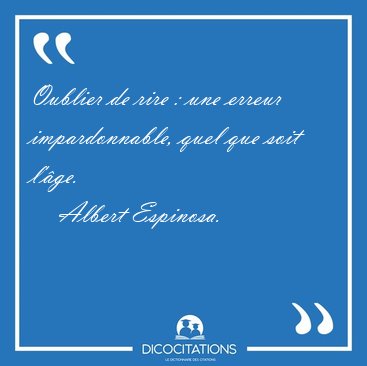 Oublier de rire : une erreur impardonnable, quel que soit l'ge. [...] - Albert Espinosa...