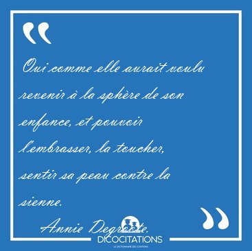 Oui comme elle aurait voulu revenir  la sphre de son enfance, [...] - Annie Degroote...