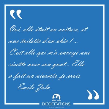 Oui, elle �tait en voiture, et une toilette d'un chic ! ... [...] - Emile Zola...