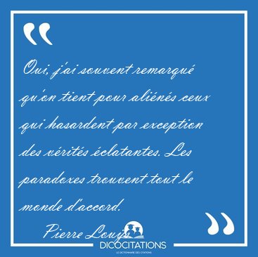 Oui, j'ai souvent remarqu qu'on tient pour alins ceux qui [...] - Pierre Lous...