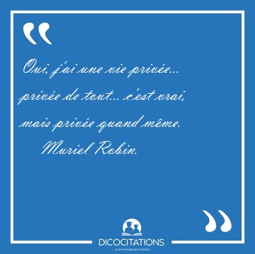 Oui, j'ai une vie prive... prive de tout... c'est vrai, mais [...] - Muriel Robin...