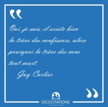 Oui, je sais, il existe bien la trve des confiseurs, alors [...] - Guy Carlier...