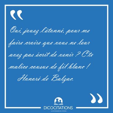 Oui, jouez l'�tonn�, pour me faire croire que vous ne leur avez [...] - Honor� de Balzac...