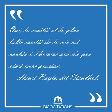 Oui, la moiti� et la plus belle moiti� de la vie est cach�e � [...] - Henri Beyle, dit Stendhal...